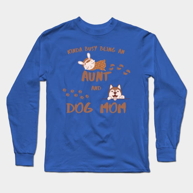 Kinda Busy Being An Aunt And Dog Mom Long Sleeve T-Shirt by MotleyRidge